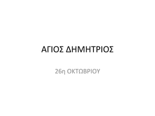 ΑΓΙΟΣ ΔΗΜΗΤΡΙΟΣ 
26η ΟΚΤΩΒΡΙΟΥ 
 