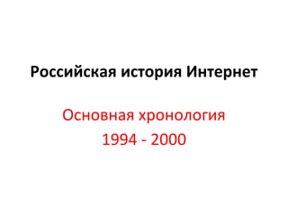 Российская история Интернет 
Основная хронология 
1994 - 2000 
 