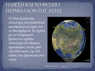  Η Ασία βρίσκεται 
ολόκληρη στο ανατολικό 
ημισφαίριο ως προς τον 
1ο Μεσημβρινό. Σε σχέση 
με τον Ισημερινό, 
βρίσκεται ...