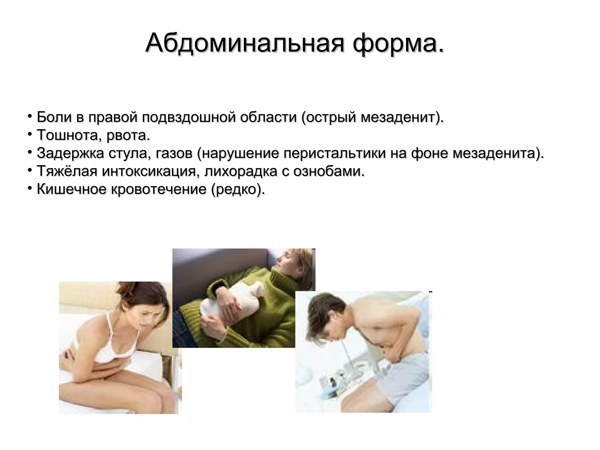 ААббддооммииннааллььннааяя ффооррммаа.. 
• ББооллии вв ппррааввоойй ппооддввззддоошшнноойй ооббллаассттии ((ооссттррыыйй ммееззааддеенниитт)).. 
• ТТоошшннооттаа,, ррввооттаа.. 
• ЗЗааддеерржжккаа ссттууллаа,, ггааззоовв ((ннаарруушшееннииее ппееррииссттааллььттииккии ннаа ффооннее ммееззааддееннииттаа)).. 
• ТТяяжжёёллааяя ииннттооккссииккаацциияя,, ллииххооррааддккаа сс ооззннооббааммии.. 
• ККиишшееччннооее ккррооввооттееччееннииее ((ррееддккоо)).. 
 