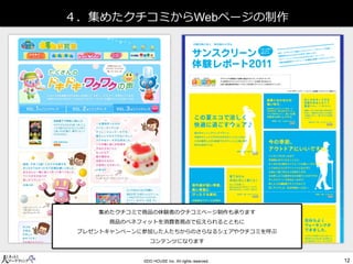 ４．集めたクチコミからページの制作 
集めたクチコミで商品の体験者のクチコミページ制作も承ります 
商品のベネフィットを消費者視点で伝えられるとともに 
プレゼントキャンペーンに参加した人たちからのさらなるシェアやクチコミを呼ぶ 
コンテンツになります  