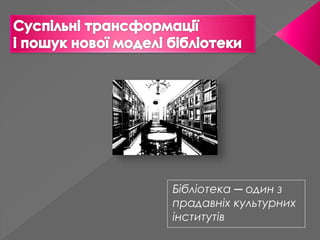 Бібліотека ─ один з 
прадавніх культурних 
інститутів 
 