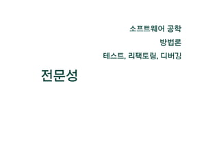 전문성
소프트웨어 공학
방법론
테스트, 리팩토링, 디버깅
 