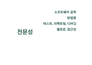 전문성
웹표준, 접근성
소프트웨어 공학
방법론
테스트, 리팩토링, 디버깅
 