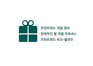 전체적인 웹 개발 프로세스
프런트엔드 워크-플로우
프런트엔드 개발 정의
 