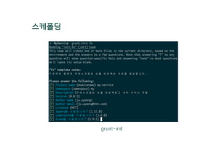 스케폴딩
grunt-init
 