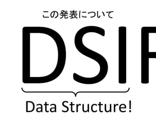 この発表について 
Data Structure! 
 
