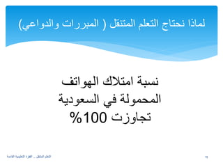 19 التعلم المتنقل .. القفزة التعليمية القادمة 
نسبة امتلاك الهواتف 
المحمولة في السعودية 
% تجاوزت 100 
لماذا نحتاج التعلم المتنقل ( المبررات والدواعي) 
 