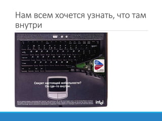 Нам всем хочется узнать, что там
внутри