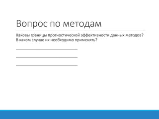 Вопрос по методам
Каковы границы прогностической эффективности данных методов?
В каком случае их необходимо применять?
____________________________
____________________________
____________________________
