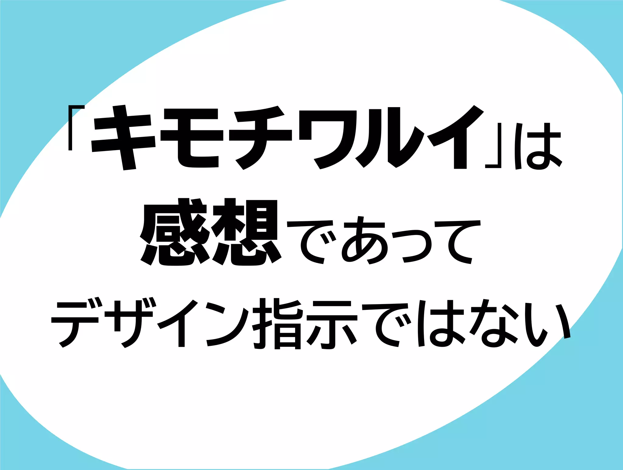 「キモチワルイ」は 
感想であって 
デザイン指示ではない 
 