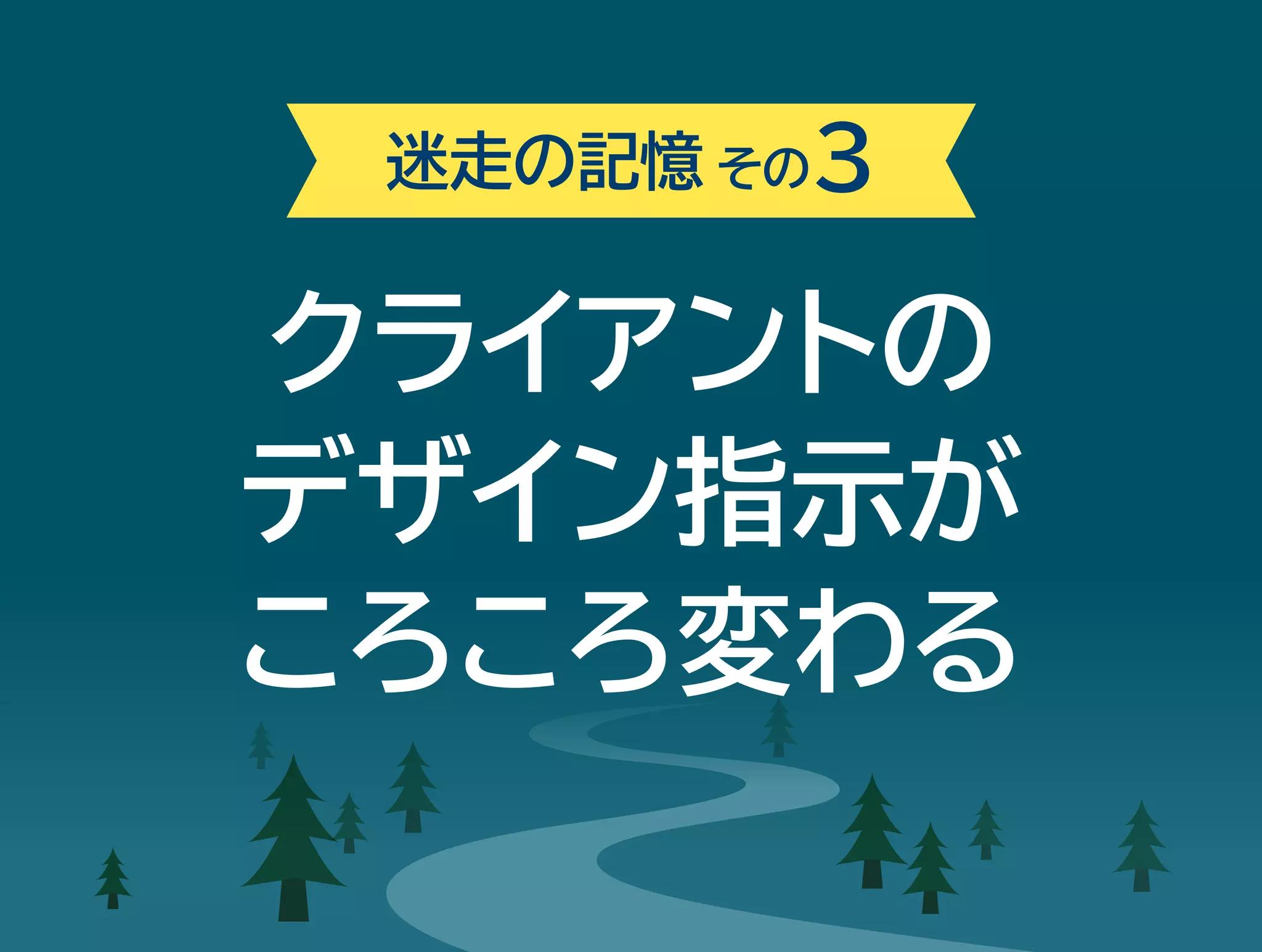 迷走の記憶その3 
クライアントの 
デザイン指示が 
ころころ変わる 
 
