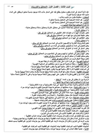 الباب الثالث : الفصل الأول :المحالیل والغرویات صـ ١٢ 
عند إذابة السكر فى الماء یتكون محلول یطلق فیھ على السكر مذاب لأنھ موجود بنسبة صغیرة ویطلق على الماء 
مذیب لأنھ موجود بنسبة كبیرة ٠ 
المحلول : مخلوط مكون من مُذیب ومُذاب ٠ 
المُذاب : ھو المادة الموجودة فى المحلول بنسبة صغیرة ٠ 
المُذیب : ھو المادة الموجودة فى المحلول بنسبة كبیرة ٠ 
(أ) أنواع المحالیل تبعاُ لحالة المذیب : ــ 
یمكن تنقسم المحالیل تبعاُ لحالة المذیب إلى محالیل غازیة ومحالیل سائلة ومحالیل صلبة ٠ 
١) محالیل غازیة : ) 
تعتبر مكونات الھواء أو مكونات الغاز الطبیعى من المحالیل غاز فى غاز ٠ 
یعتبر خلیط الجازولین مع الھواء من المحالیل سائل فى غاز ٠ 
یعتبر النفثالین فى الھواء من المحالیل صلب فى غاز ٠ 
٢) محالیل سائلة : ) 
تعتبرالمشروبات الغازیة أوالأكسجین الذائب فى الماء من المحالیل غاز فى سائل ٠ 
یعتبرالكحول فى الماء أوالإیثیلین جلیكول فى الماء من المحالیل سائل فى سائل ٠ 
یعتبر السكر فى الماء أو الملح فى الماء من المحالیل صلب فى سائل ٠ 
١) محالیل صلبة : ) 
یعتبر الھیدروجین فى البلاتین أوالھیدروجین فى البلادمیوم من المحالیل غاز فى صلب ٠ 
یعتبرمملغم الفضة أو مملغم الزئبق من المحالیل سائل فى صلب ٠ 
تعتبرسبیكة النیكل كروم من المحالیل صلب فى صلب ٠ 
السالبیة الكھربیة : ھى قدرة الذرة على جذب إلكترونات الرابطة نحوھا ٠ 
الرابطة القطبیة : رابطة تساھمیة تتم بین ذرتین مختلفتین فى السالبیة الكھربیة ٠ 
فى المركبات القطبیة الذرة الأكثر سالبیة كھربیة یتكون علیھا شحنة سالبة جزئیة ٠ 
فى المركبات القطبیة الذرة الأقل سالبیة كھربیة یتكون علیھا شحنة موجبة جزئیة ٠ 
الجزیئات القطبیة : جزیئات یكون لھا طرف یحمل شحنة سالبة جزئیة وطرف یحمل شحنة موجبة جزئیة 
یُعتبر الماء جزئ قطبى(علل) لأ نھ یتكون على الھیدروجین شحنة موجبة جزئیة وعلى الأ كسجین شحنة سالبة 
جزئیة ٠ 
٠ 104.5 о الزاویة بین الرابطتین فى جزئ الماء 
(ب) أنواع المحالیل والمواد تبعاُ لدرجة تأینھا : ــ 
تنقسم المحالیل والمواد تبعاُ لدرجة تأینھا إلى مواد إلكترولیتیة و مواد لاإلكترولیتیة ٠ 
١) مواد إلكترولیتیة : مواد محالیلھا أو مصاھیرھا جیدة التوصیل للكھرباء لوجود أیونات حرة ٠ ) 
تنقسم المواد إلإلكترولیتیة إلى إلكترولیتات قویة و إلكترولیتات ضعیفة ٠ 
إلإلكترولیتات القویة : مواد تامة التأین فى محالیلھا فھى جیدة التوصیل للكھرباء ٠ 
من إلإلكترولیتات القویة ٠ (NaCl , NaOH) تعتبرالمركبات الأیونیة مثل محلول 
إلإلكترولیتات الضعیفة: مواد غیر تامة التأین فى محالیلھا فھى ضعیفة التوصیل للكھرباء ٠ 
حمض الخلیك ومحلول ھیدروكسید الأمونیوم والماء تعتبرإلكترولیتات ضعیفة ٠ 
٢) مواد اللا إلكترولیتیة : مواد محالیلھا أو مصاھیرھا لا توصل الكھرباء لعدم وجود أیونات حرة ٠ ) 
السكر و الكحول الإیثیلى مركبات لاتتأین فھى لاتوصل التیار الكھربى ٠ 
غاز كلورید الھیدروجین لا یوصل التیار الكھربى أما محلولھ یوصل التیارالكھربى ٠ 
ذوبان المواد : المركبات الأیونیة والمركبات القطبیة تذوب فى الماء ٠ 
الدھون والمركبات غیر القطبیة لاتذوب فى الماء وتذوب فى البنزین ٠ 
یذوب ملح الطعام فى الماء (علل) لأن جزیئات الماء القطبیة تجذب أیونات المذاب القطبیة ٠ 
یذوب السكرفى الماء (علل) لأن جزیئات الماء القطبیة ترتبط مع جزیئات السكرالقطبیة بروابط ھیدروجینیة ٠ 
یذوب الزیت فى البنزین (علل) لأن جزیئات الزیت غیرالقطبیة تنتشر بین جزیئات البنزین غیرالقطبیة بسبب ضعف 
روابطھا ٠ 
المذیبات القطبیة تذیب المركبات القطبیة بینما المذیبات غیرالقطبیة تذیب المركبات غیرالقطبیة ٠ 
الإذابة : عملیة تفكك المذاب إلى أیونات موجبة أیونات سالبة فیحاط كل منھا بجزیئات المذیب ٠ 
 