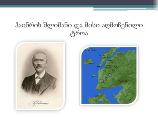 ჰაინრიხ შლიმანი და მისი აღმოჩენილი 
ტროა 
 