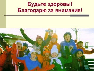 Будьте здоровы! 
Благодарю за внимание! 
