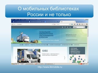 О мобильных библиотеках 
России и не только 
http://www.libmobile.ru 
 
