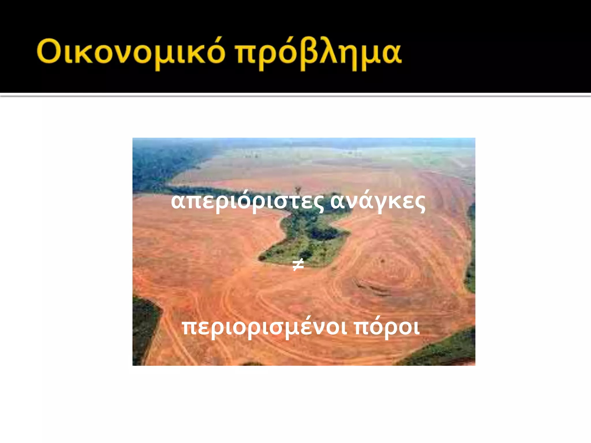 απεριόριστες ανάγκες 
≠ 
περιορισμένοι πόροι 
 