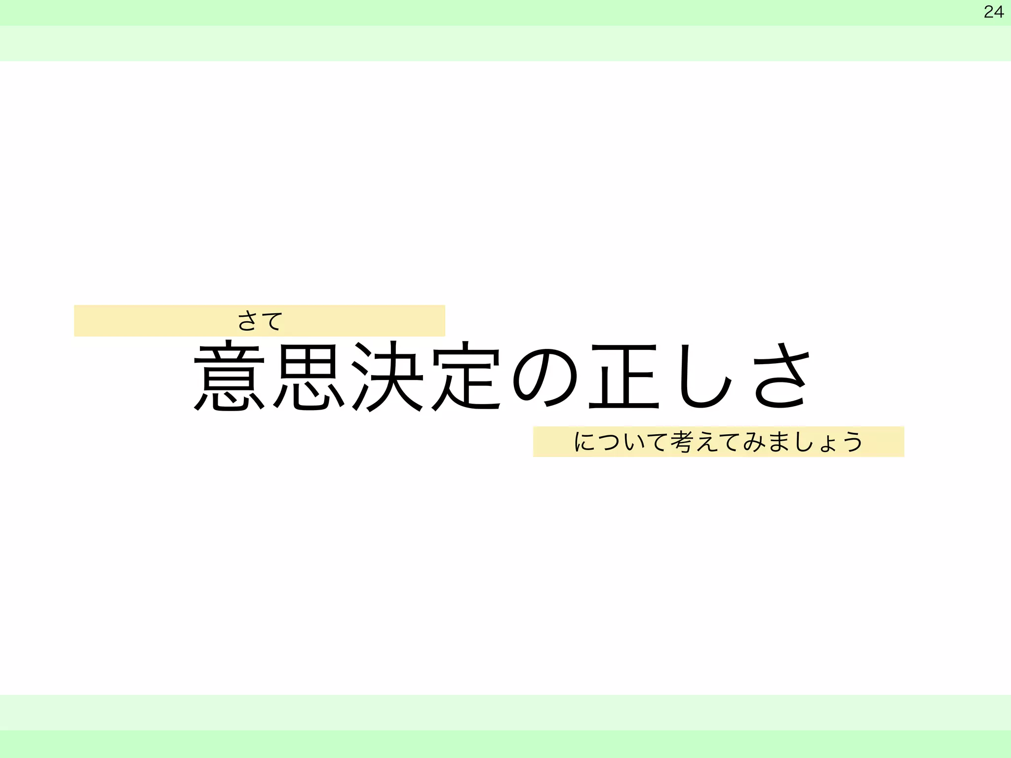 意思決定の正しさ 
　 
　 
　　 
24 
さて 
について考えてみましょう 
 