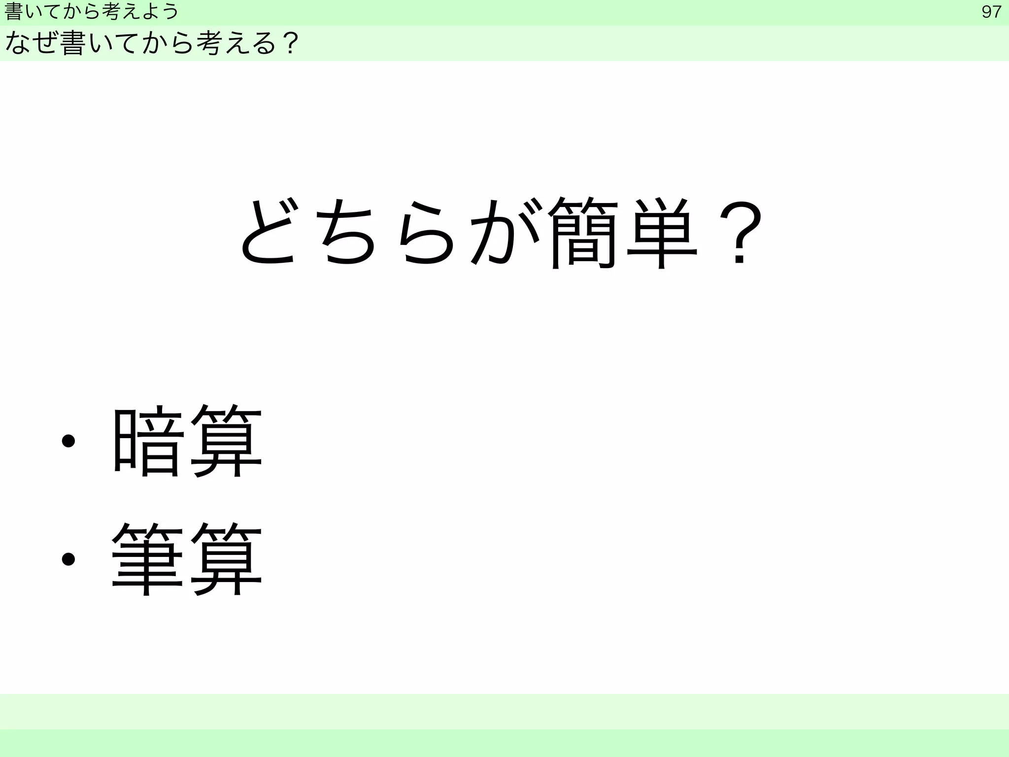 書いてから考えよう 
なぜ書いてから考える？ 
どちらが簡単？ 
! ・暗算 
・筆算 
　　 
97 
 