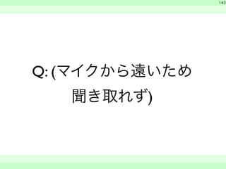 Q: (マイクから遠いため 
聞き取れず) 
　 
143 
　　 
 
