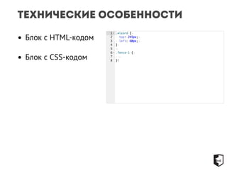 Технические особенности 
• Блок с HTML-кодом 
• Блок с CSS-кодом 
 