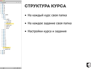 Структура курса 
• На каждый курс своя папка 
• На каждое задание своя папка 
• Настройки курса и задания 
 