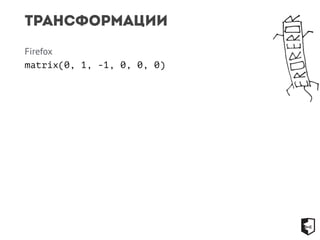 Трансформации 
Firefox 
matrix(0, 1, -1, 0, 0, 0) 
 
