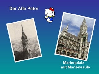 Der Alte Peter 
Marienplatz 
mit Mariensaule 
 