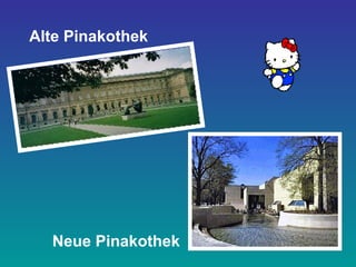 Alte Pinakothek 
Neue Pinakothek 
 