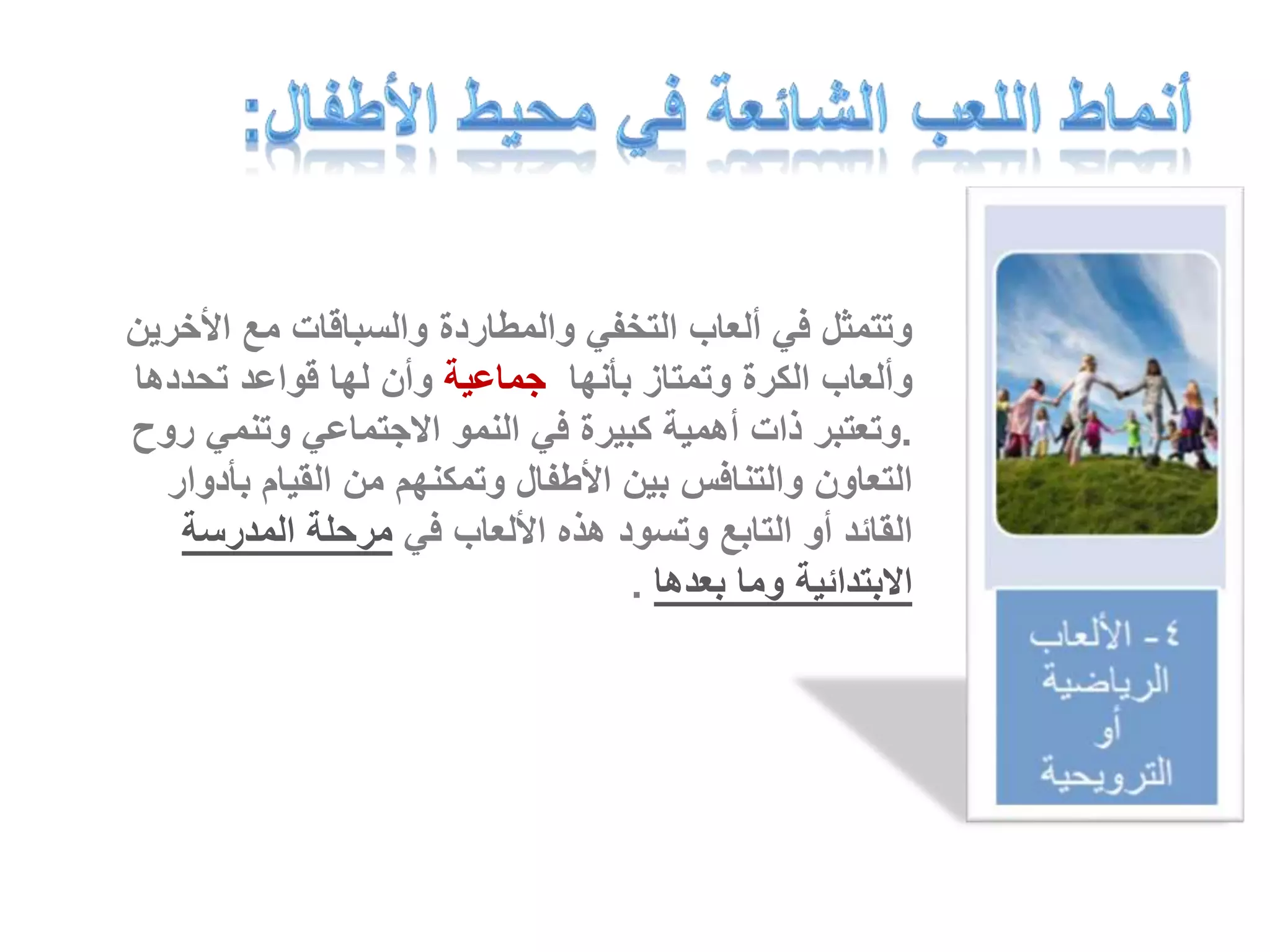 وتتمثل في ألعاب التخفي والمطاردة والسباقات مع الأخرين 
وألعاب الكرة وتمتاز بأنها جماعية وأن لها قواعد تحددها 
.وتعتبر ذات أهمية كبيرة في النمو الاجتماعي وتنمي روح 
التعاون والتنافس بين الأطفال وتمكنهم من القيام بأدوار 
القائد أو التابع وتسود هذه الألعاب في مرحلة المدرسة 
الابتدائية وما بعدها . 
 