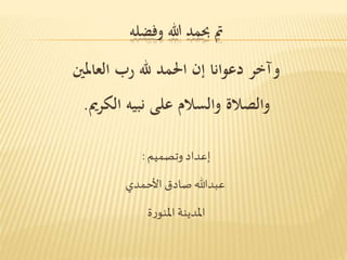 تم بحمد الله وفضله 
وآخر دعوانا إن الحمد لله رب العالمين 
والصلاة والسلام على نبيه الكريم. 
إعداد وتصميم : 
عبدالله صادق الأحمدي 
المدينة المنورة 
