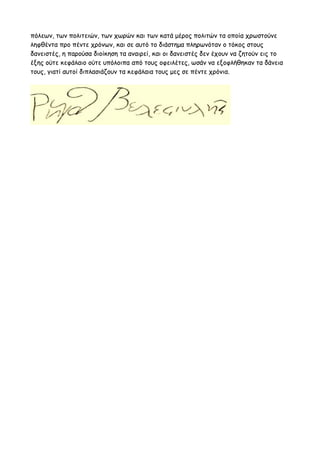 πόλεων, των πολιτειών, των χωρών και των κατά μέρος πολιτών τα οποία χρωστούνε 
ληφθέντα προ πέντε χρόνων, και σε αυτό το διάστημα πληρωνόταν ο τόκος στους 
δανειστές, η παρούσα διοίκηση τα αναιρεί, και οι δανειστές δεν έχουν να ζητούν εις το 
έξης ούτε κεφάλαιο ούτε υπόλοιπα από τους οφειλέτες, ωσάν να εξοφλήθηκαν τα δάνεια 
τους, γιατί αυτοί διπλασιάζουν τα κεφάλαια τους μες σε πέντε χρόνια. 
