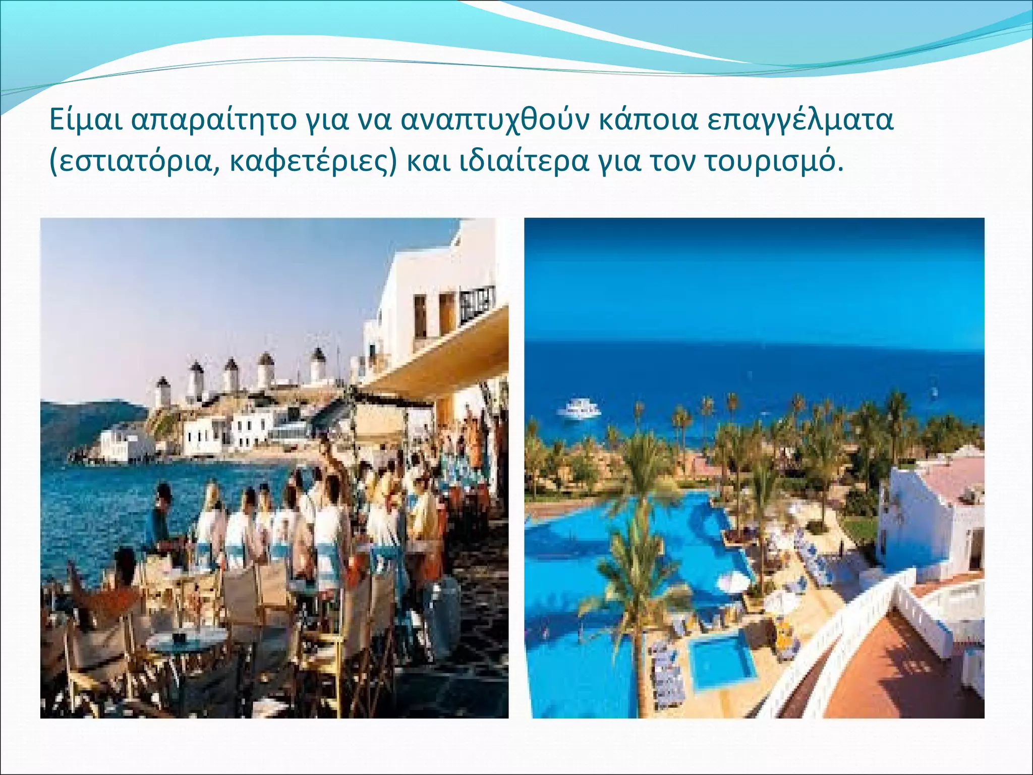 Είμαι απαραίτητο για να αναπτυχθούν κάποια επαγγέλματα 
(εστιατόρια, καφετέριες) και ιδιαίτερα για τον τουρισμό. 
 