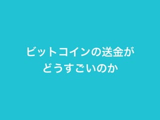 ビットコインの送金が 
どうすごいのか 
 