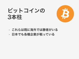 ビットコインの 
3本柱 
• これらは既に海外では勝者がいる 
• 日本でも各種企業が戦っている 
 