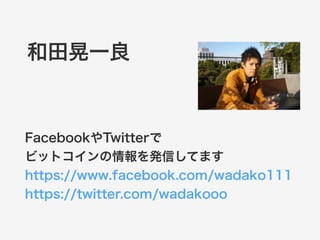 まとめ 
• だれでもオープンにお金を扱えるため 
イノベーションの可能性が高い 
• とりあえず coincheck でアカウントを作って 
数千円分ぐらいビットコインを買おう 
• そしてawabar, Hackers barで飲もう 
 