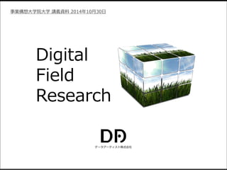 事業構想大学院大学講義資料2014年10月30日 
Digital 
Field 
Research 
データアーティスト株式会社 
 