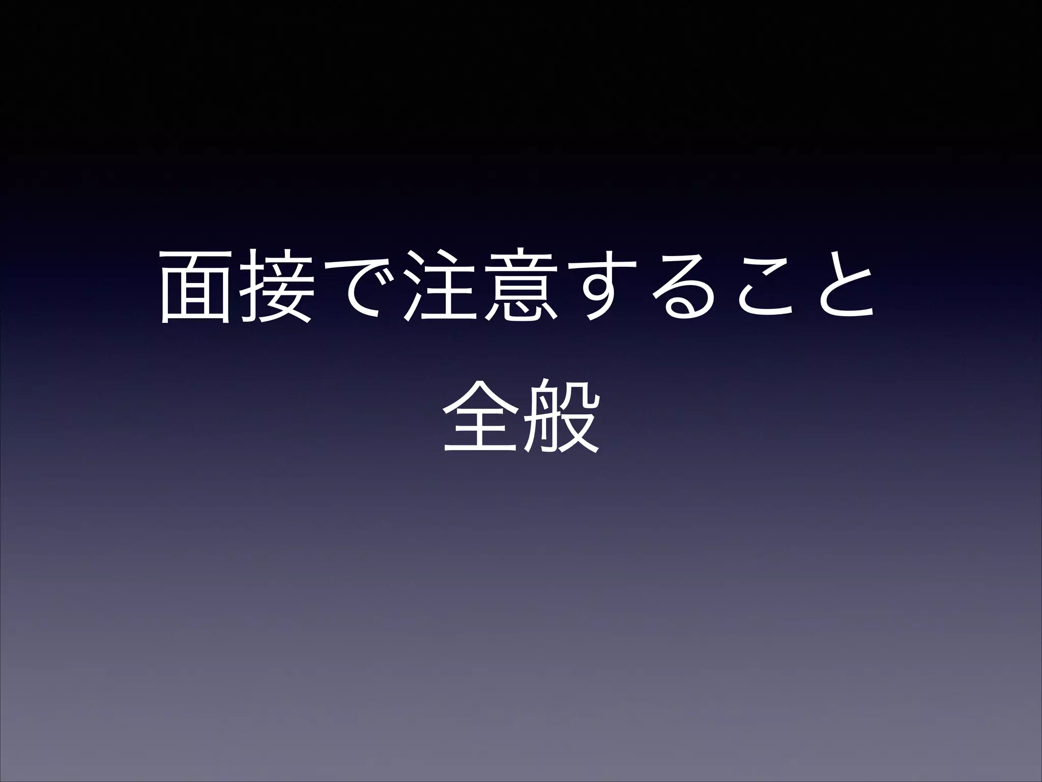 面接で注意すること 
全般 
 