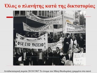 Όλος ο πλανήτης κατά της δικτατορίας 
Αντιδικτατορική πορεία 28/10/1967 Το όνομα του Μίκη Θεοδωράκη γραμμένο στο πανό 
 