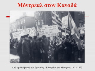 Μόντρεαλ στον Καναδά 
Από τη διαδήλωση που έγινε στις 18 Νοέμβρη στο Μόντρεαλ 18/11/1973 
 