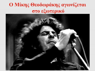 Ο Μίκης Θεοδωράκης αγωνίζεται 
στο εξωτερικό 
 