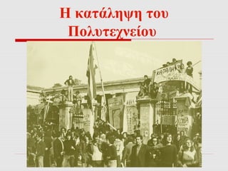 Η κατάληψη του 
Πολυτεχνείου 
 