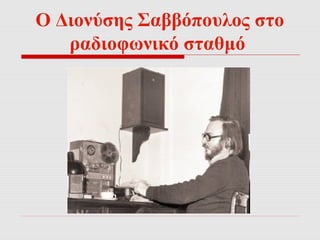 Ο Διονύσης Σαββόπουλος στο 
ραδιοφωνικό σταθμό 
 