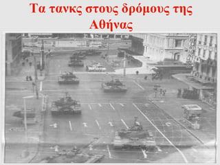 Τα τανκς στους δρόμους της 
Αθήνας 
 