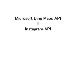Microsoft Bing Maps API×Instagram API  