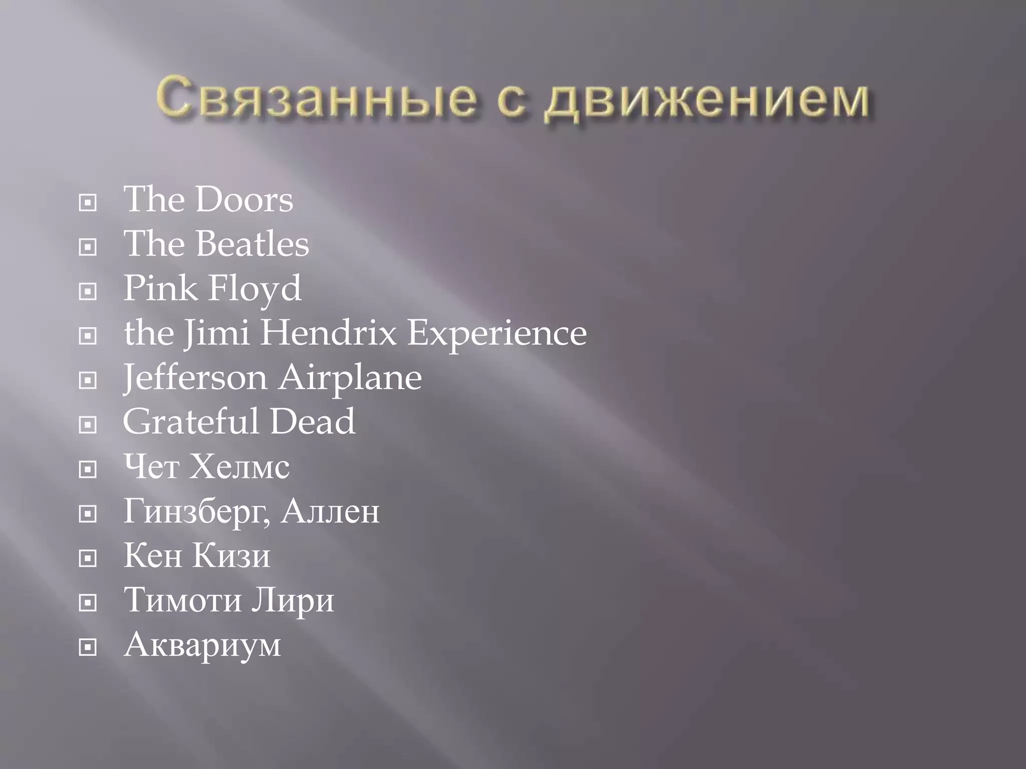  The Doors 
 The Beatles 
 Pink Floyd 
 the Jimi Hendrix Experience 
 Jefferson Airplane 
 Grateful Dead 
 Чет Хелмс 
 Гинзберг, Аллен 
 Кен Кизи 
 Тимоти Лири 
 Аквариум 
 