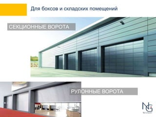 Для боксов и складских помещений 
СЕКЦИОННЫЕ ВОРОТА 
РУЛОННЫЕ ВОРОТА 
 