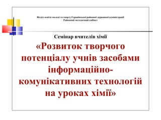 Відділ освіти молоді та спорту Герцаівськоі районної державної адміністрації 
Районний методичний кабінет 
Семінар вчителі...