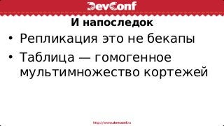 И напоследок
• Репликация это не бекапы
• Таблица — гомогенное
мультимножество кортежей
 