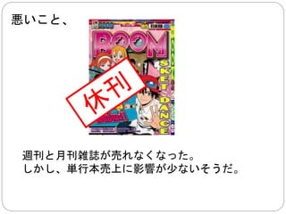 版権を得た時代になってから、 
日本の一部で、 
ヒットものしかローカライズされない。 
その上に、日本に連載されてから、 
こちらで連載されるのが非常に遅い。 
出版社の気まぐれで、 
１０年間以上かかったケースもあった。 
 